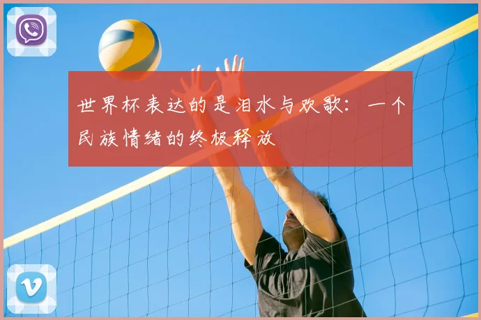 世界杯表达的是泪水与欢歌：一个民族情绪的终极释放