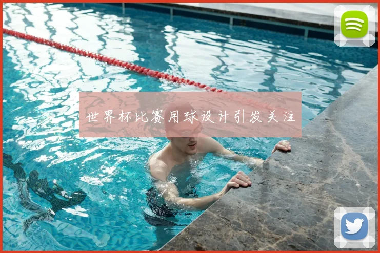 世界杯比赛用球设计引发关注