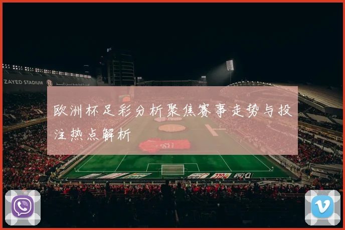 欧洲杯足彩分析聚焦赛事走势与投注热点解析