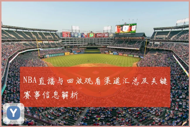 NBA直播与回放观看渠道汇总及关键赛事信息解析
