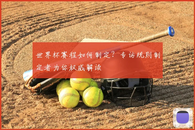 世界杯赛程如何制定？专访规则制定者为你权威解读