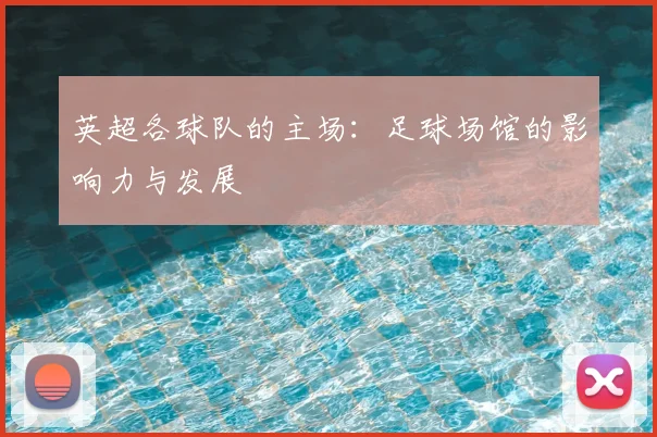 英超各球队的主场:足球场馆的影响力与发展
