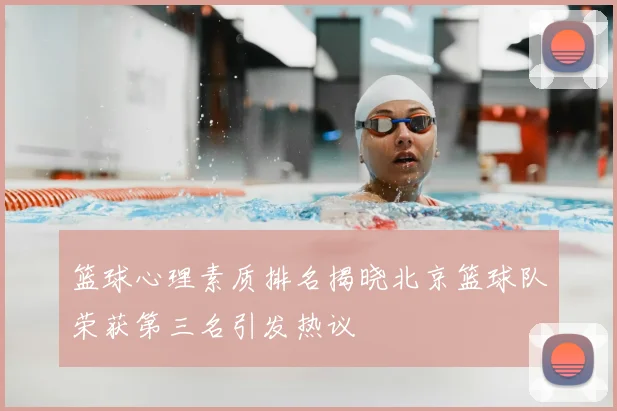 篮球心理素质排名揭晓北京篮球队荣获第三名引发热议