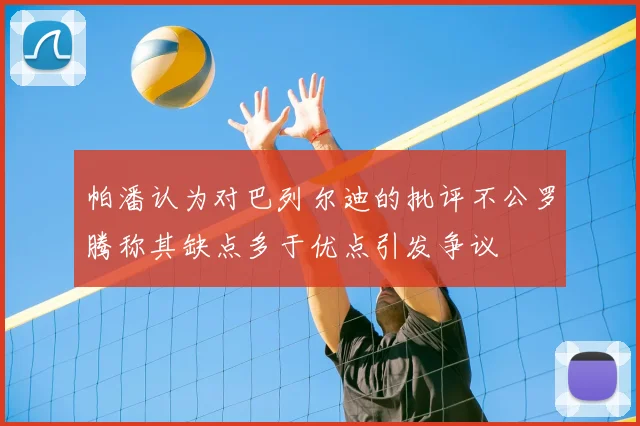 帕潘认为对巴列尔迪的批评不公罗腾称其缺点多于优点引发争议