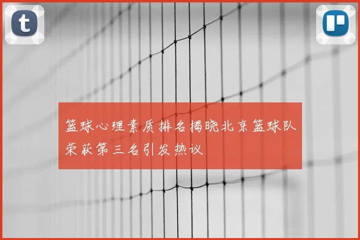 篮球心理素质排名揭晓北京篮球队荣获第三名引发热议