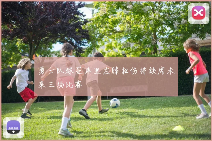 勇士队球星库里左膝扭伤将缺席未来三场比赛