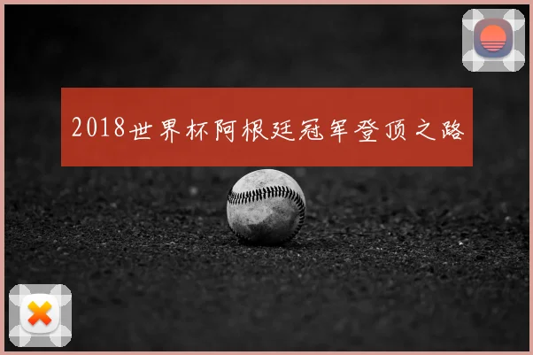 2018世界杯阿根廷冠军登顶之路