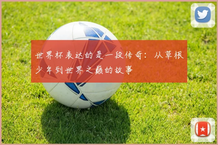世界杯表达的是一段传奇：从草根少年到世界之巅的故事