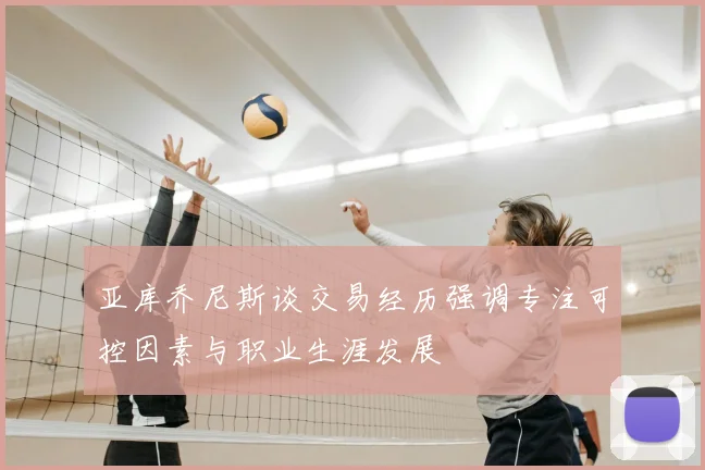 亚库乔尼斯谈交易经历强调专注可控因素与职业生涯发展
