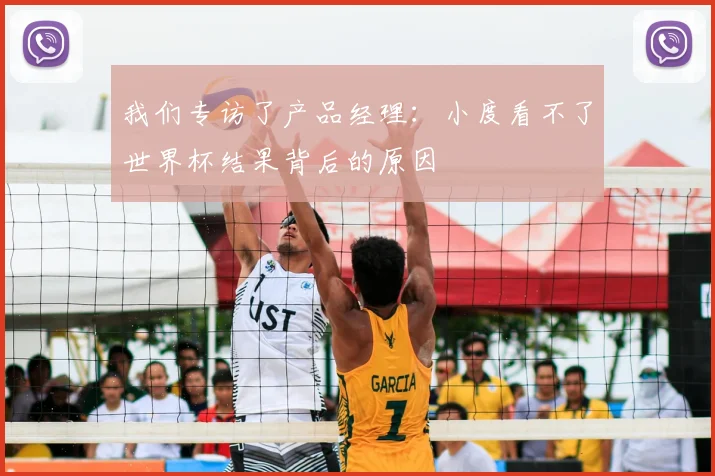 我们专访了产品经理:小度看不了世界杯结果背后的原因